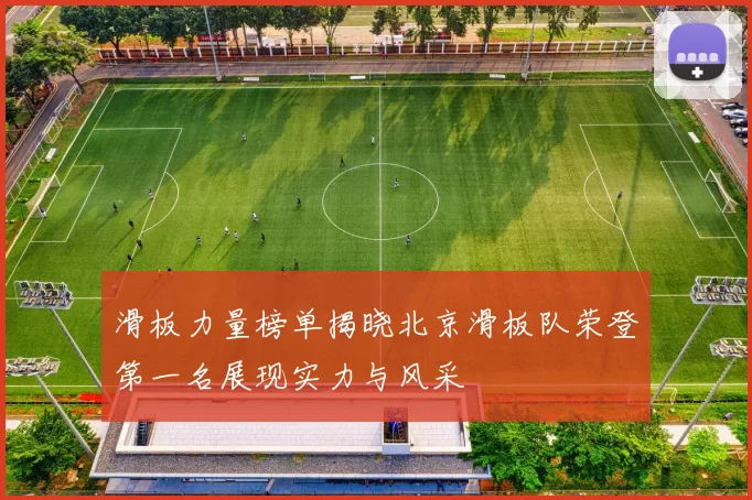 滑板力量榜单揭晓北京滑板队荣登第一名展现实力与风采