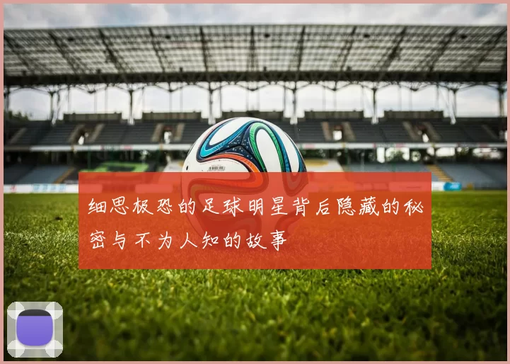 细思极恐的足球明星背后隐藏的秘密与不为人知的故事