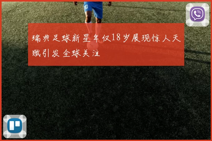 瑞典足球新星年仅18岁展现惊人天赋引发全球关注