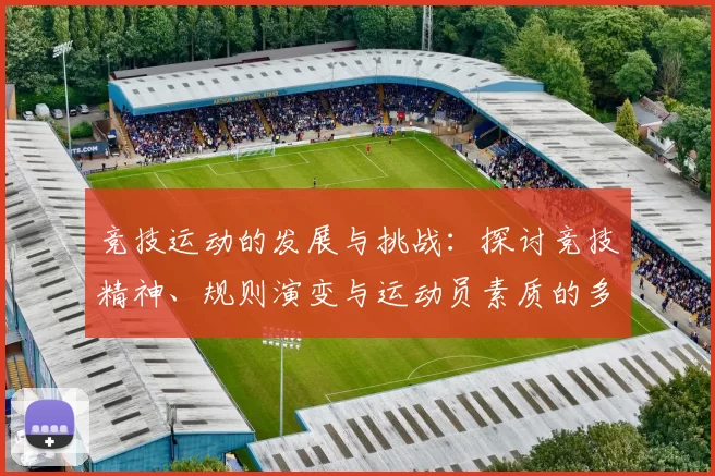 竞技运动的发展与挑战：探讨竞技精神、规则演变与运动员素质的多维互动关系